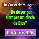 LECCIÓN 326-"He de ser por siempre un efecto de Dios" Un Curso de Milagros (con fondo musical)