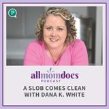 A Slob Comes Clean with Dana K. White