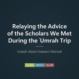 Relaying the Advice of the Scholars We Met During the ʿUmrah Trip – Ustādh Abdul Hakeem Mitchell