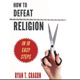 195 How to Defeat Religion (In 10 Easy Steps)