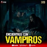 3 casos de encuentros con Vampiros en México | Ep. 309