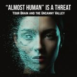 "ALMOST HUMAN" is a Threat: Your Brain and the UNCANNY Valley