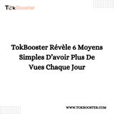 TokBooster Révèle 6 Moyens Simples D’avoir Plus De Vues Chaque Jour