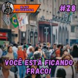 A NOSSA SOCIEDADE ESTÁ FICANDO FRACA - #28