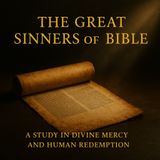 The Great Sinners of the Bible — A Study in Divine Mercy and Human Redemption
