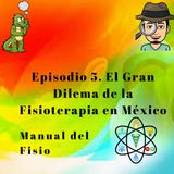 Episodio 5. El Gran Dilema de la Fisioterapia en México Parte 1