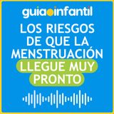 Los riesgos de que la menstruación llegue muy pronto