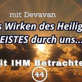 Das Wirken des Heiligen GEISTES durch uns... -- Mit IHM Betrachten - 44