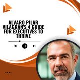 Alvaro Pilar Vilagran's 4 Guide for Executives to Thrive