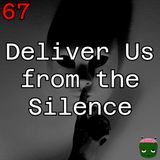 67: Deliver Us from the Silence