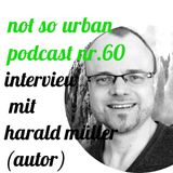 not so urban podcast nr.60: Harald Müller (Autor)