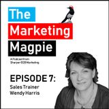 The Marketing Magpie - Episode 7 - Sales Trainer Wendy Harris