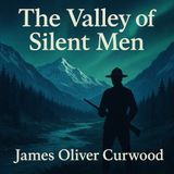 The Valley of Silent Men by James Oliver Curwood