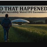 So That Happened: Eight Incredibly Weird UFO Encounters