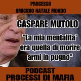 La mia mentalità era quella di morire con armi in pugno - Gaspare Mutolo - Processo omicidio Natale Mondo