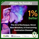 Jillian Schmitz – the Art of Burlesque, Worst Best Mistakes, & Overcoming Destination Disease! EP136