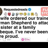 My wife ordered our trained German Shepherd to attack my sister at a family barbeque.[FULL STORY]