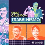 Sindicalismo e Trabalhismo - Ep.14 do SINDCAST