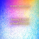 Guided Meditation. Trusting Yourself in Small Moments.