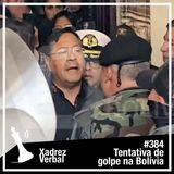 Xadrez Verbal #384 Tentativa de Golpe na Bolívia