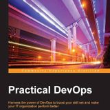 Practical DevOps: Harness the power of DevOps to boost your skill set and make your IT organization perform better