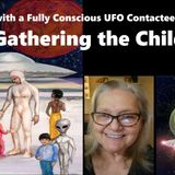 Interview with a Fully Conscious UFO Contactee Part Five - Gathering the Children