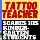 TATTOOED TEACHER TERRIFIES KINDERGARTEN KIDS