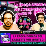 El Anecdotario: La época dorada del Cassette VHS (PARTE 3)