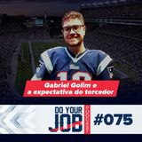 Do Your Job Podcast #075 - Gabriel Golim e a expectativa do torcedor