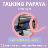 Talking Papaya: Cáncer no es sinónimo de muerte
