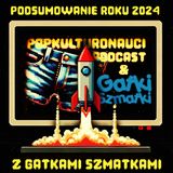 ODCINEK SPECJALNY #22 - PODSUMOWANIE ROKU 2024 Z GATKAMI SZMATKAMI