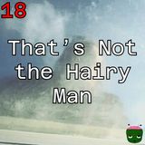 18: That's Not the Hairy Man