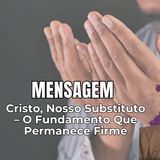 Cristo, Nosso Substituto – O Fundamento Que Permanece Firme