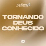 Tornando Deus conhecido // Série: Atos dos Apóstolos // Pr. Gustavo Rosaneli