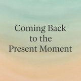 Coming Back To The Present Moment