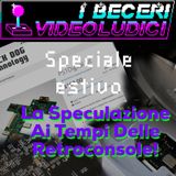 Speciale Estivo - La Speculazione Ai Tempi Delle Retroconsole!