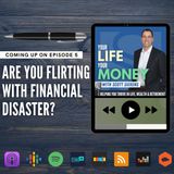 Ep 5: Are You Flirting With Financial Disaster?