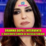 DRAMMA DOPO L'INTERVENTO: il racconto shock di Alessia Fabiani e Michela Ferrante