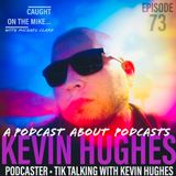 "A Podcast About Podcasts" with Kevin Hughes of "Tik Talking with Kevin Hughes"