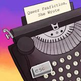 BONUS 12 - Queer Fanfictions, She Wrote