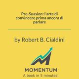 Pre-Suasion: l'arte di convincere prima ancora di parlare (Robert B. Cialdini)