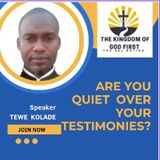 ARE YOU QUIET OVER YOUR TESTIMONIES?