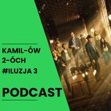 Iluzja 3 – wielki powrót magików czy tylko sztuczka dla oka? | Kamilów 2óch Podcast