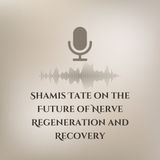 Shamis Tate on the Future of Nerve Regeneration and Recovery