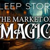 The Mysterious Market of Magic_ A Magical Sleep Story for Grown Ups