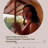 Ünsüz Sohbetler Bölüm 11: Sustukça Büyüyen Yorgunluk: Sınır Koyamamak