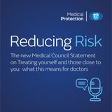 Reducing Risk - The new Medical Council Statement on Treating yourself and those close to you:  what this means for doctors