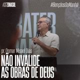 NÃO INVALIDE AS OBRAS DE DEUS | Pr. Osmar Misael Dias