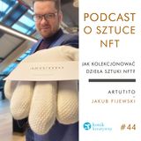 Odcinek 44 / O kolekcjonowaniu dzieł sztuki NFT rozmawiam z marszandem Jakubem Fijewskim z galerii Artutito.