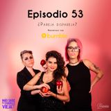 Ep 53 ¿Pareja dispareja?